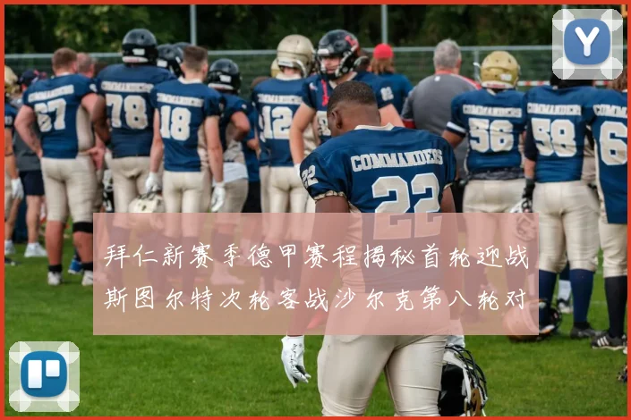 拜仁新赛季德甲赛程揭秘首轮迎战斯图尔特次轮客战沙尔克第八轮对决多特蒙德